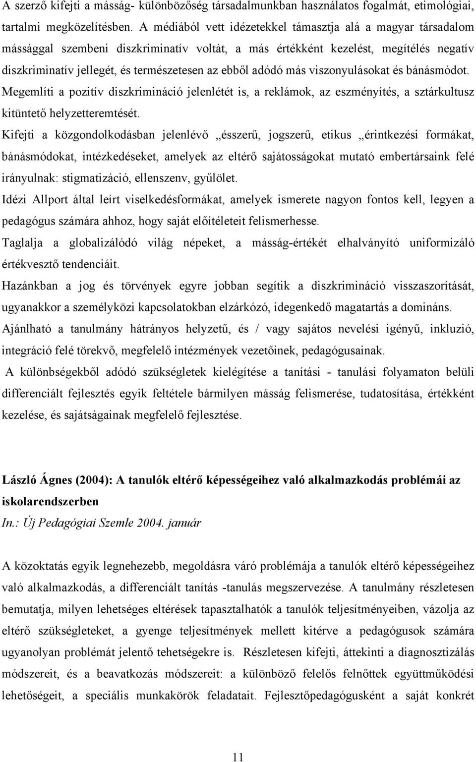 adódó más viszonyulásokat és bánásmódot. Megemlíti a pozitív diszkrimináció jelenlétét is, a reklámok, az eszményítés, a sztárkultusz kitüntető helyzetteremtését.