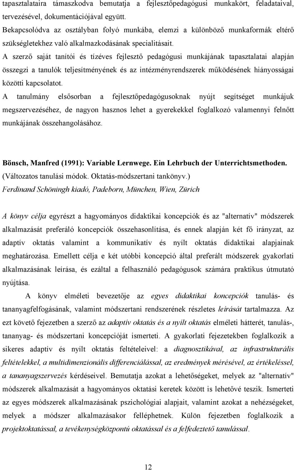 A szerző saját tanítói és tízéves fejlesztő pedagógusi munkájának tapasztalatai alapján összegzi a tanulók teljesítményének és az intézményrendszerek működésének hiányosságai közötti kapcsolatot.