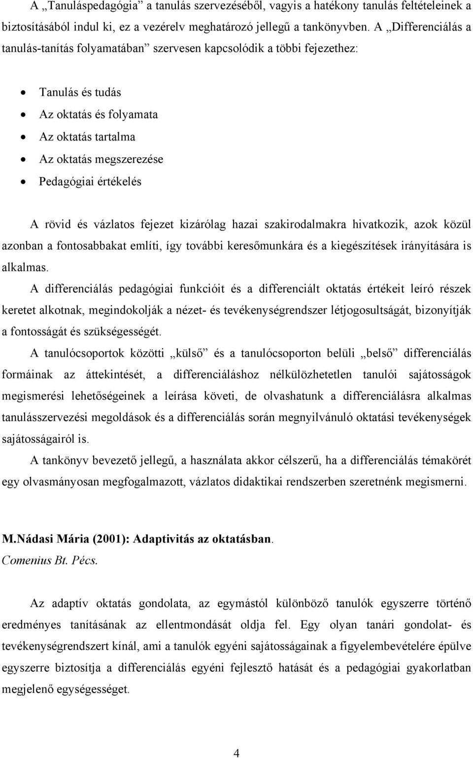 rövid és vázlatos fejezet kizárólag hazai szakirodalmakra hivatkozik, azok közül azonban a fontosabbakat említi, így további keresőmunkára és a kiegészítések irányítására is alkalmas.