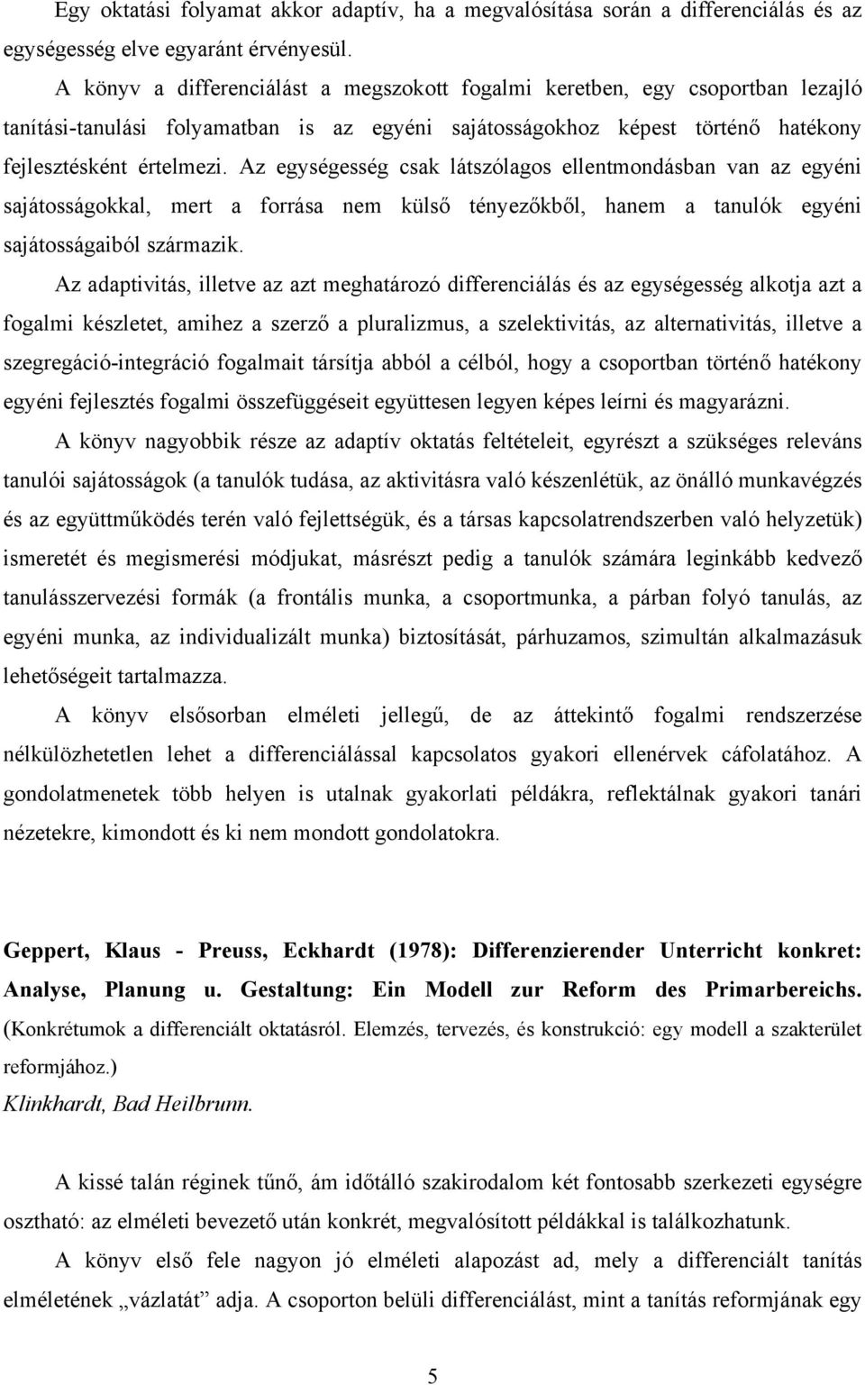 Az egységesség csak látszólagos ellentmondásban van az egyéni sajátosságokkal, mert a forrása nem külső tényezőkből, hanem a tanulók egyéni sajátosságaiból származik.