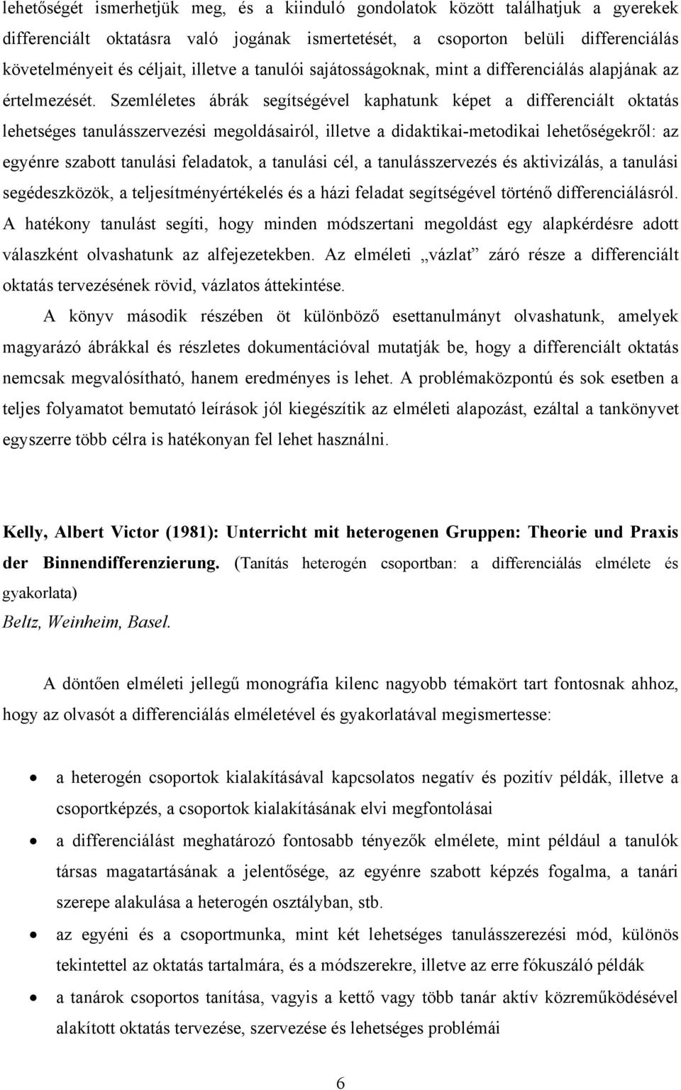 Szemléletes ábrák segítségével kaphatunk képet a differenciált oktatás lehetséges tanulásszervezési megoldásairól, illetve a didaktikai-metodikai lehetőségekről: az egyénre szabott tanulási