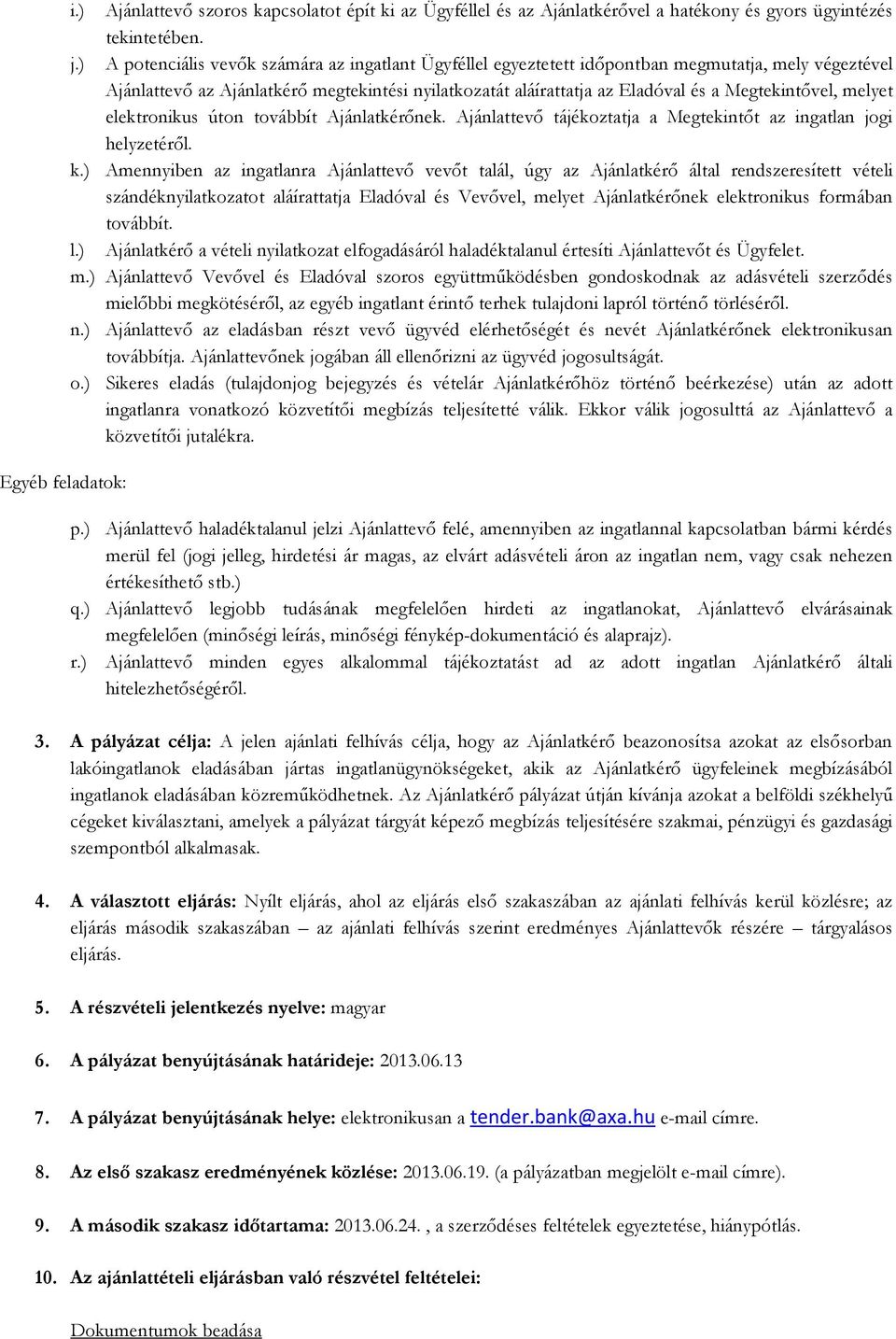 Megtekintıvel, melyet elektronikus úton továbbít Ajánlatkérınek. Ajánlattevı tájékoztatja a Megtekintıt az ingatlan jogi helyzetérıl. k.