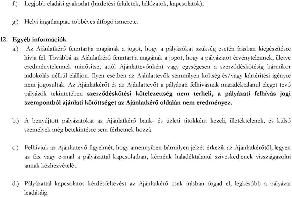 Továbbá az Ajánlatkérı fenntartja magának a jogot, hogy a pályázatot érvénytelennek, illetve eredménytelennek minısítse, attól Ajánlattevınként vagy egységesen a szerzıdéskötésig bármikor indokolás