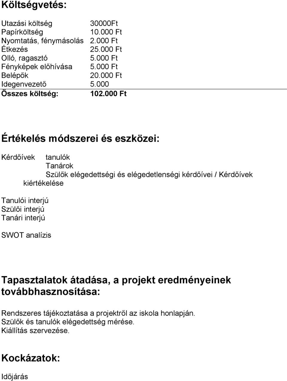 000 Ft Értékelés módszerei és eszközei: Kérdőívek tanulók Tanárok Szülők elégedettségi és elégedetlenségi kérdőívei / Kérdőívek kiértékelése Tanulói interjú