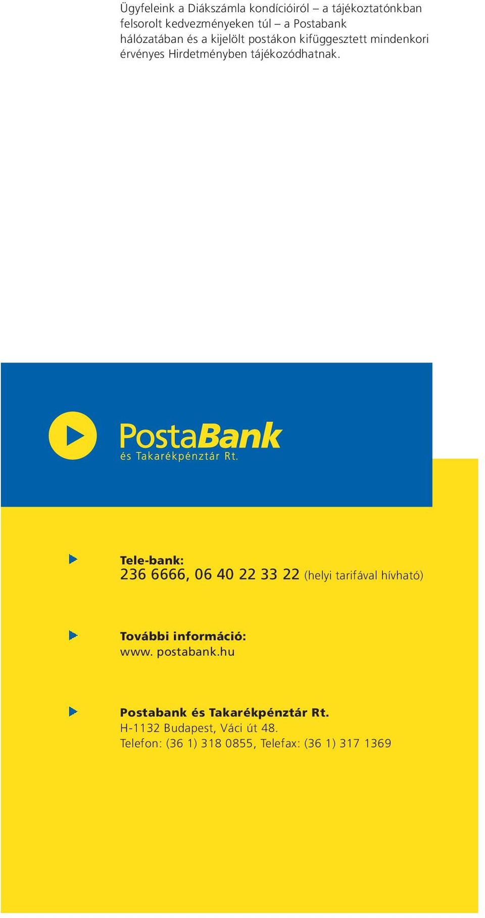 Tele-bank: 236 6666, 06 40 22 33 22 (helyi tarifával hívható) További információ: www. postabank.