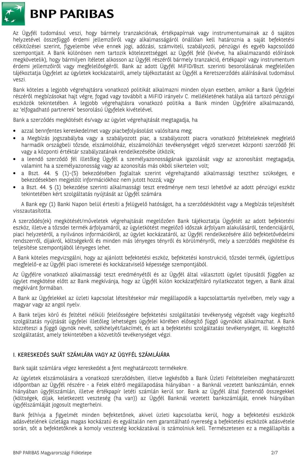 A Bank különösen nem tartozik kötelezettséggel az Ügyfél felé (kivéve, ha alkalmazandó előírások megkövetelik), hogy bármilyen ítéletet alkosson az Ügyfél részéről bármely tranzakció, értékpapír vagy