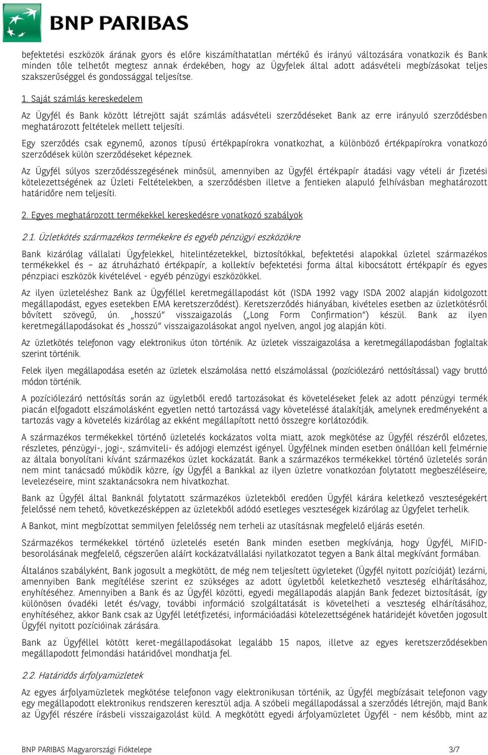 Saját számlás kereskedelem Az Ügyfél és Bank között létrejött saját számlás adásvételi szerződéseket Bank az erre irányuló szerződésben meghatározott feltételek mellett teljesíti.