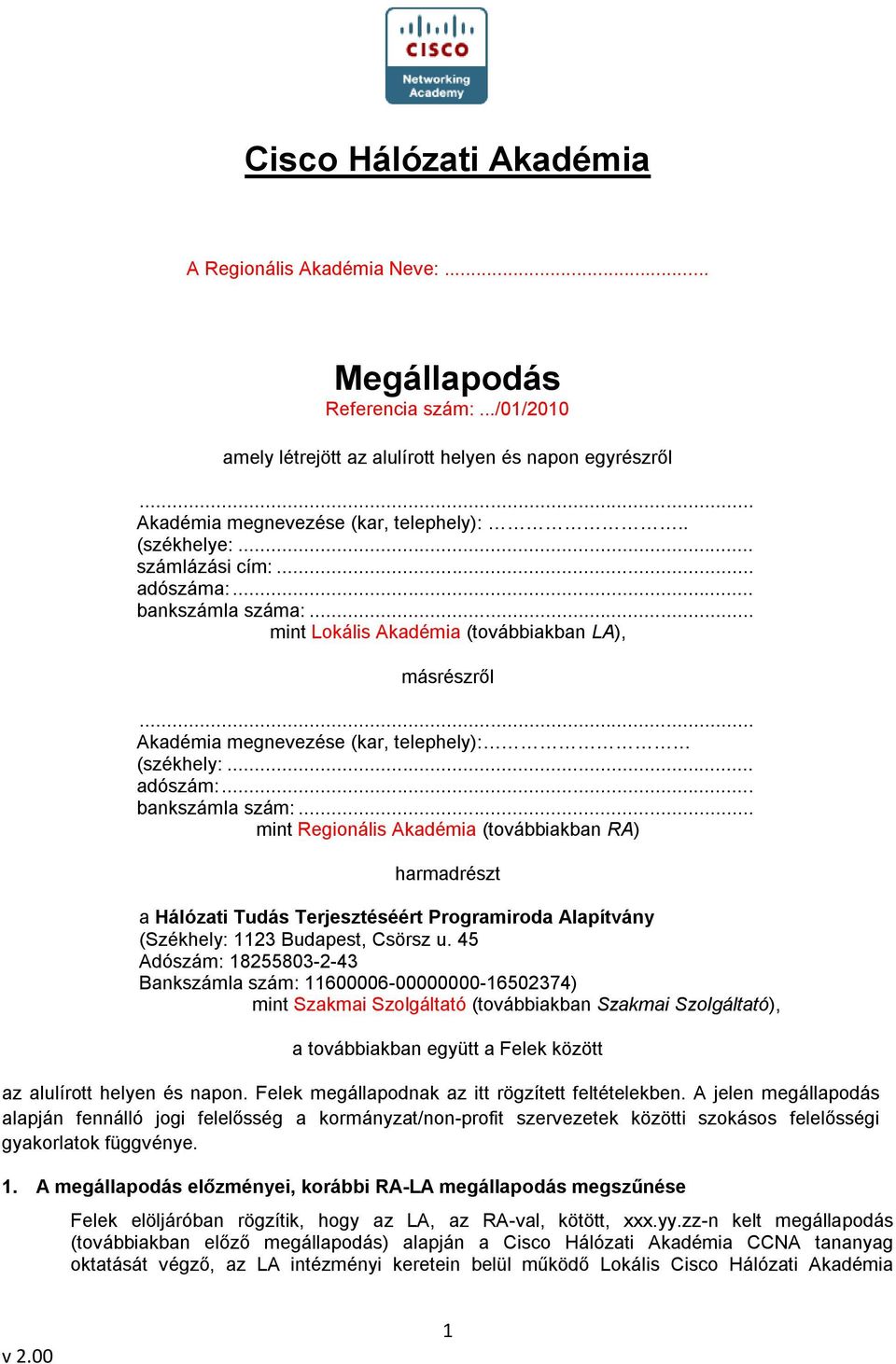 .. bankszámla szám:... mint Regionális Akadémia (továbbiakban RA) harmadrészt a Hálózati Tudás Terjesztéséért Programiroda Alapítvány (Székhely: 1123 Budapest, Csörsz u.