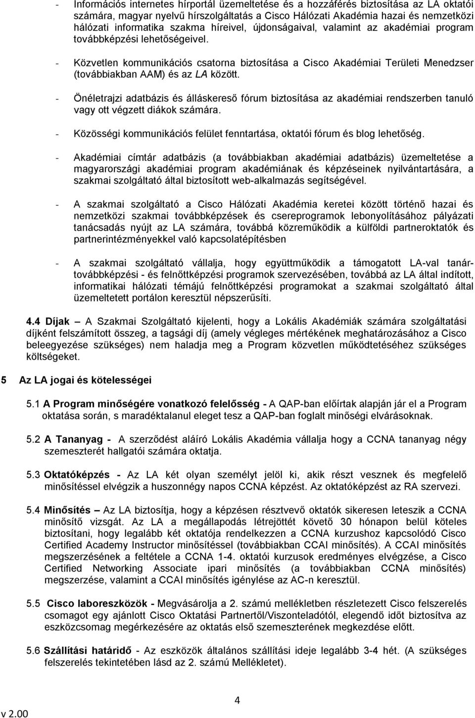 - Közvetlen kommunikációs csatorna biztosítása a Cisco Akadémiai Területi Menedzser (továbbiakban AAM) és az LA között.