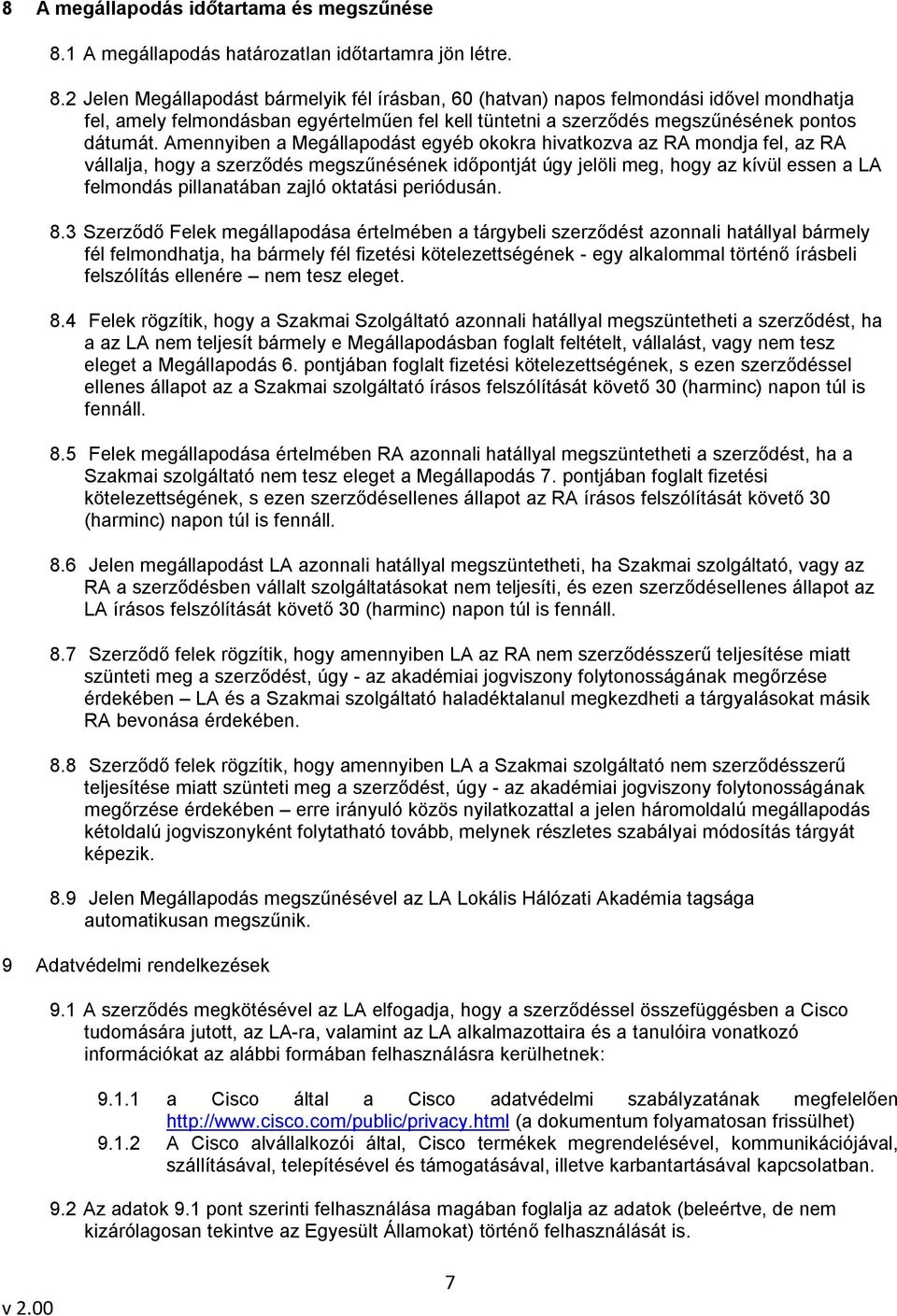 2 Jelen Megállapodást bármelyik fél írásban, 60 (hatvan) napos felmondási idővel mondhatja fel, amely felmondásban egyértelműen fel kell tüntetni a szerződés megszűnésének pontos dátumát.