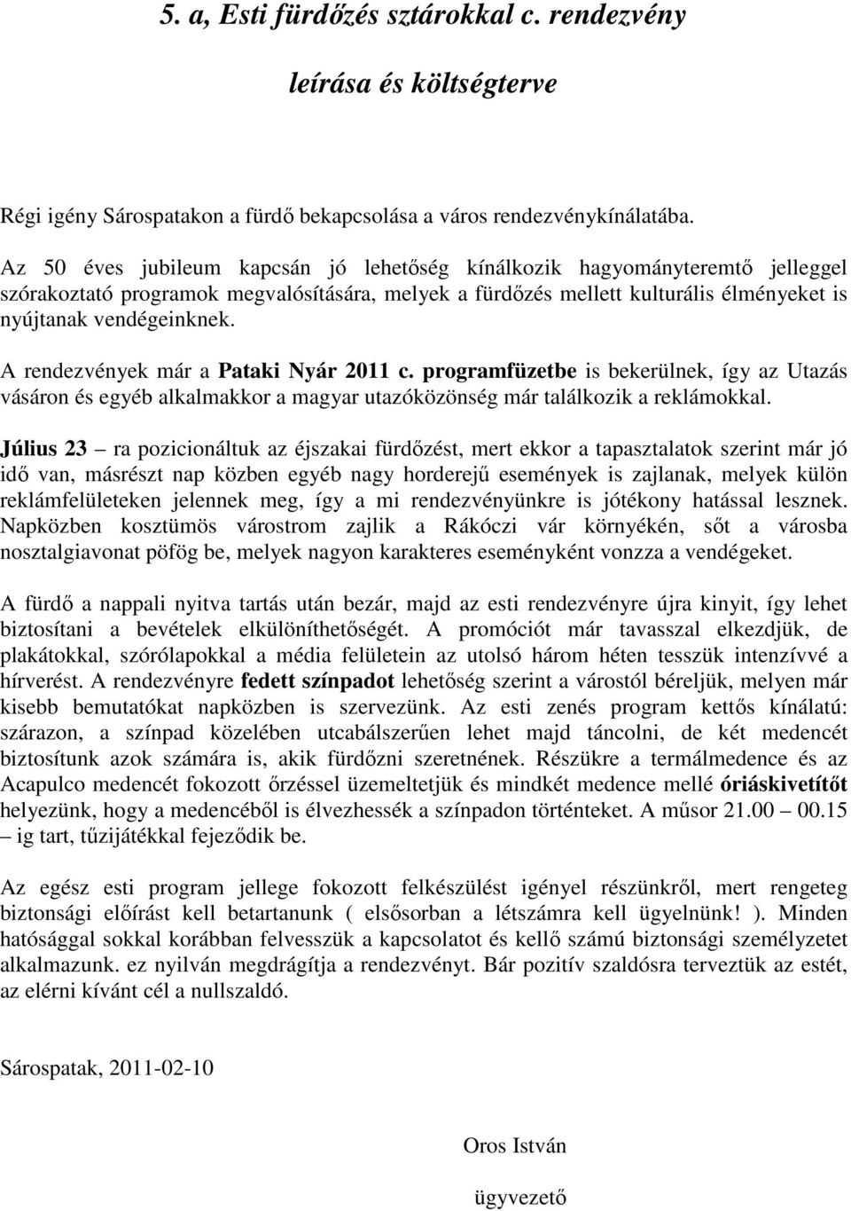 A rendezvények már a Pataki Nyár 2011 c. programfüzetbe is bekerülnek, így az Utazás vásáron és egyéb alkalmakkor a magyar utazóközönség már találkozik a reklámokkal.