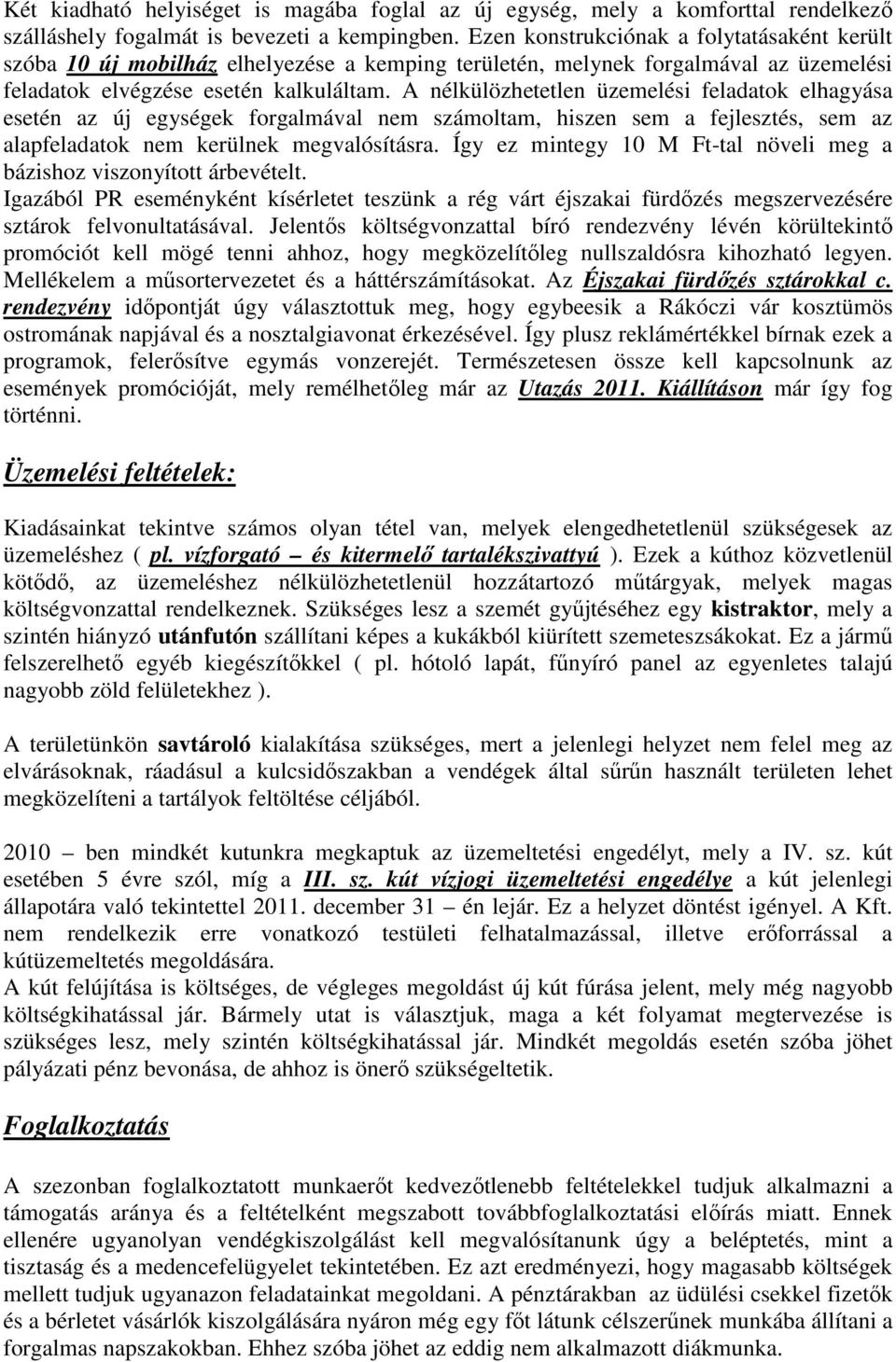 A nélkülözhetetlen üzemelési feladatok elhagyása esetén az új egységek forgalmával nem számoltam, hiszen sem a fejlesztés, sem az alapfeladatok nem kerülnek megvalósításra.