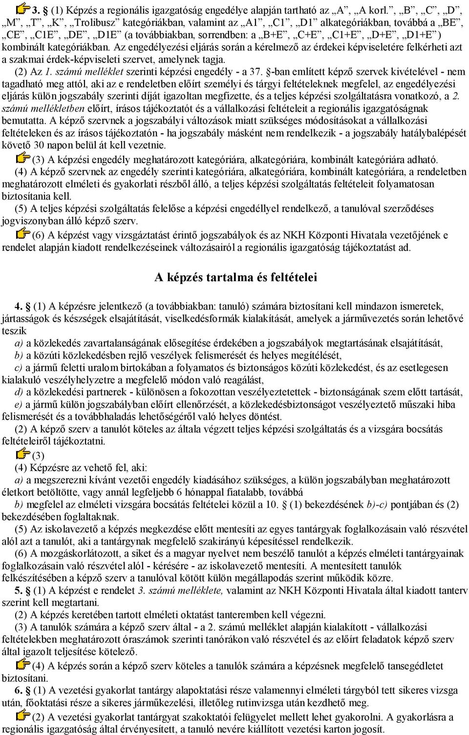 Az engedélyezési eljárás során a kérelmező az érdekei képviseletére felkérheti azt a szakmai érdek-képviseleti szervet, amelynek tagja. (2) Az 1. számú melléklet szerinti képzési engedély - a 37.