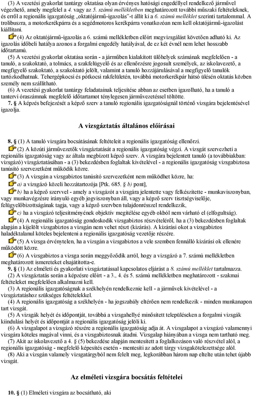 A trolibuszra, a motorkerékpárra és a segédmotoros kerékpárra vonatkozóan nem kell oktatójármű-igazolást kiállítani. (4) Az oktatójármű-igazolás a 6.