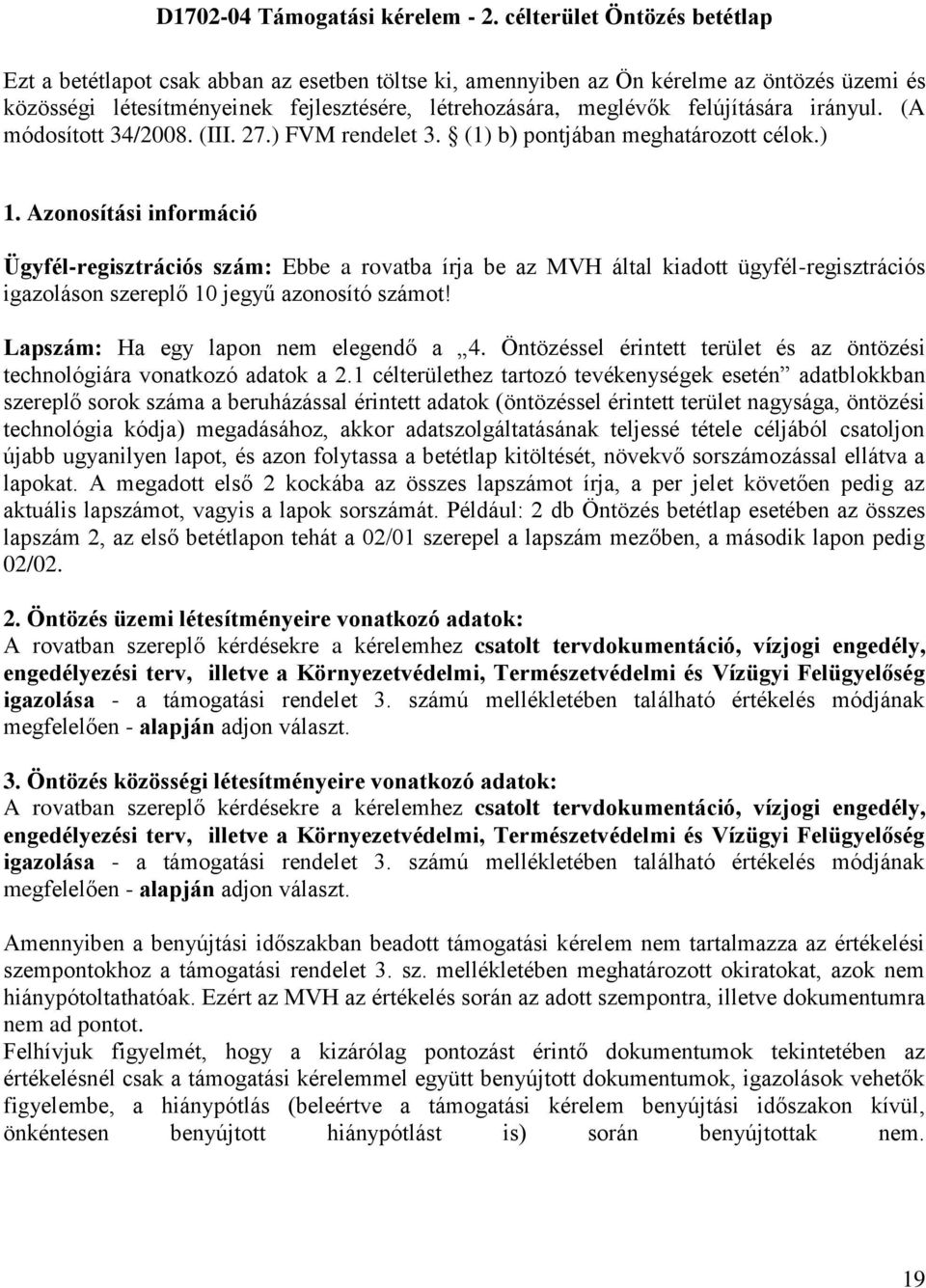 felújítására irányul. (A módosított 34/2008. (III. 27.) FVM rendelet 3. (1) b) pontjában meghatározott célok.) 1.