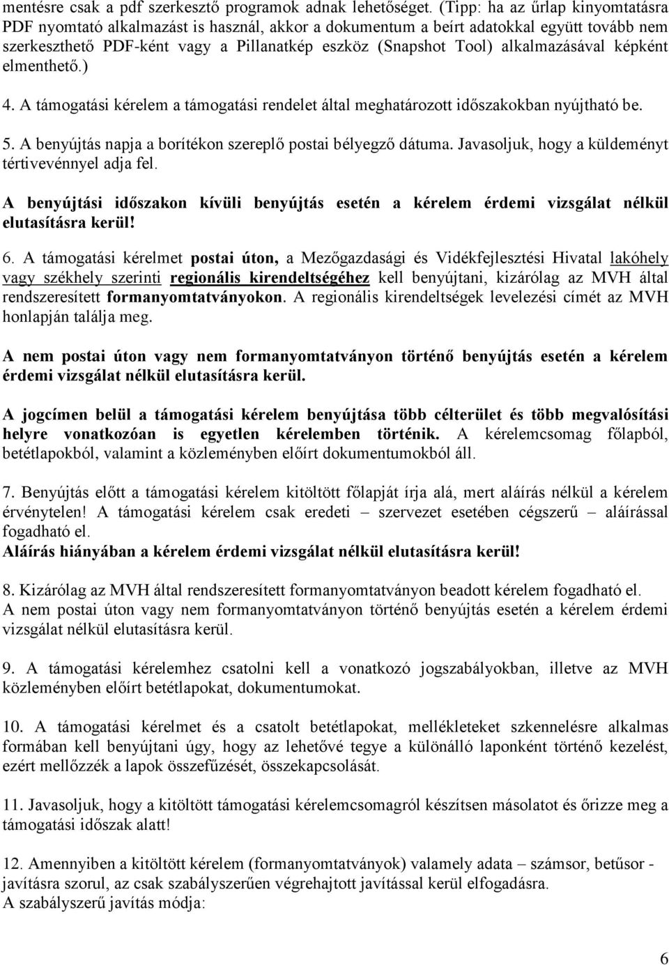 alkalmazásával képként elmenthető.) 4. A támogatási kérelem a támogatási rendelet által meghatározott időszakokban nyújtható be. 5. A benyújtás napja a borítékon szereplő postai bélyegző dátuma.