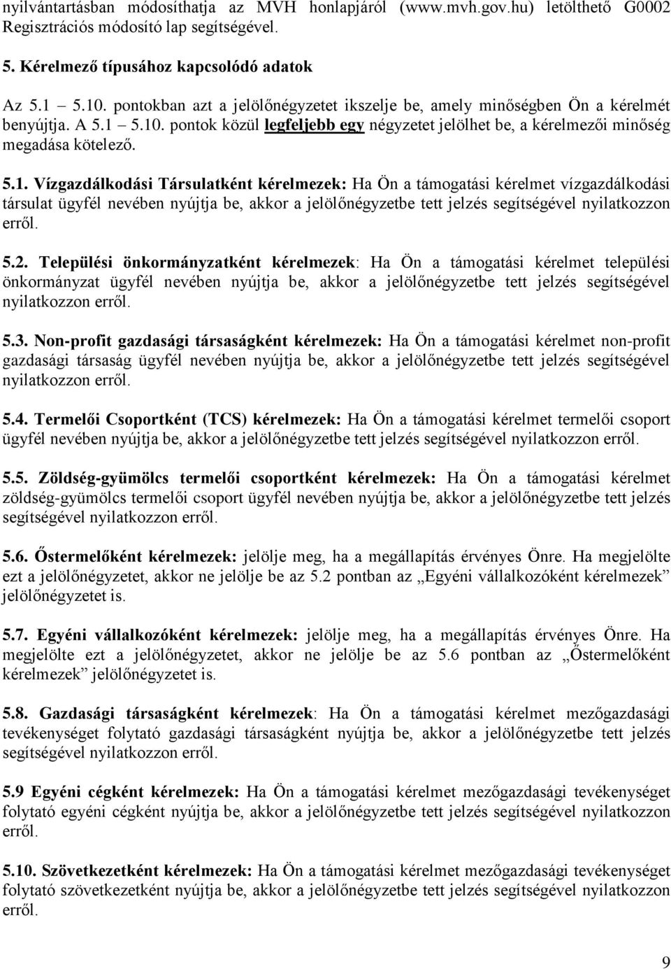 5.10. pontok közül legfeljebb egy négyzetet jelölhet be, a kérelmezői minőség megadása kötelező. 5.1. Vízgazdálkodási Társulatként kérelmezek: Ha Ön a támogatási kérelmet vízgazdálkodási társulat ügyfél nevében nyújtja be, akkor a jelölőnégyzetbe tett jelzés segítségével nyilatkozzon erről.