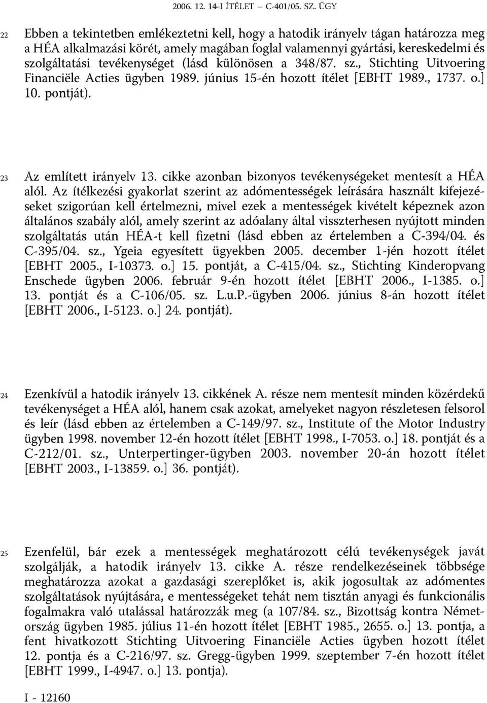 tevékenységet (lásd különösen a 348/87. sz., Stichting Uitvoering Financiële Acties ügyben 1989. június 15-én hozott ítélet [EBHT 1989., 1737. o.] 10. pontját). 23 Az említett irányelv 13.