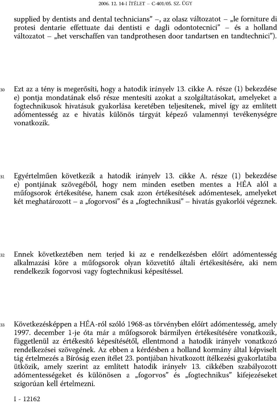 tandprothesen door tandartsen en tandtechnici ). 30 Ezt az a tény is megerősíti, hogy a hatodik irányelv 13. cikke A.