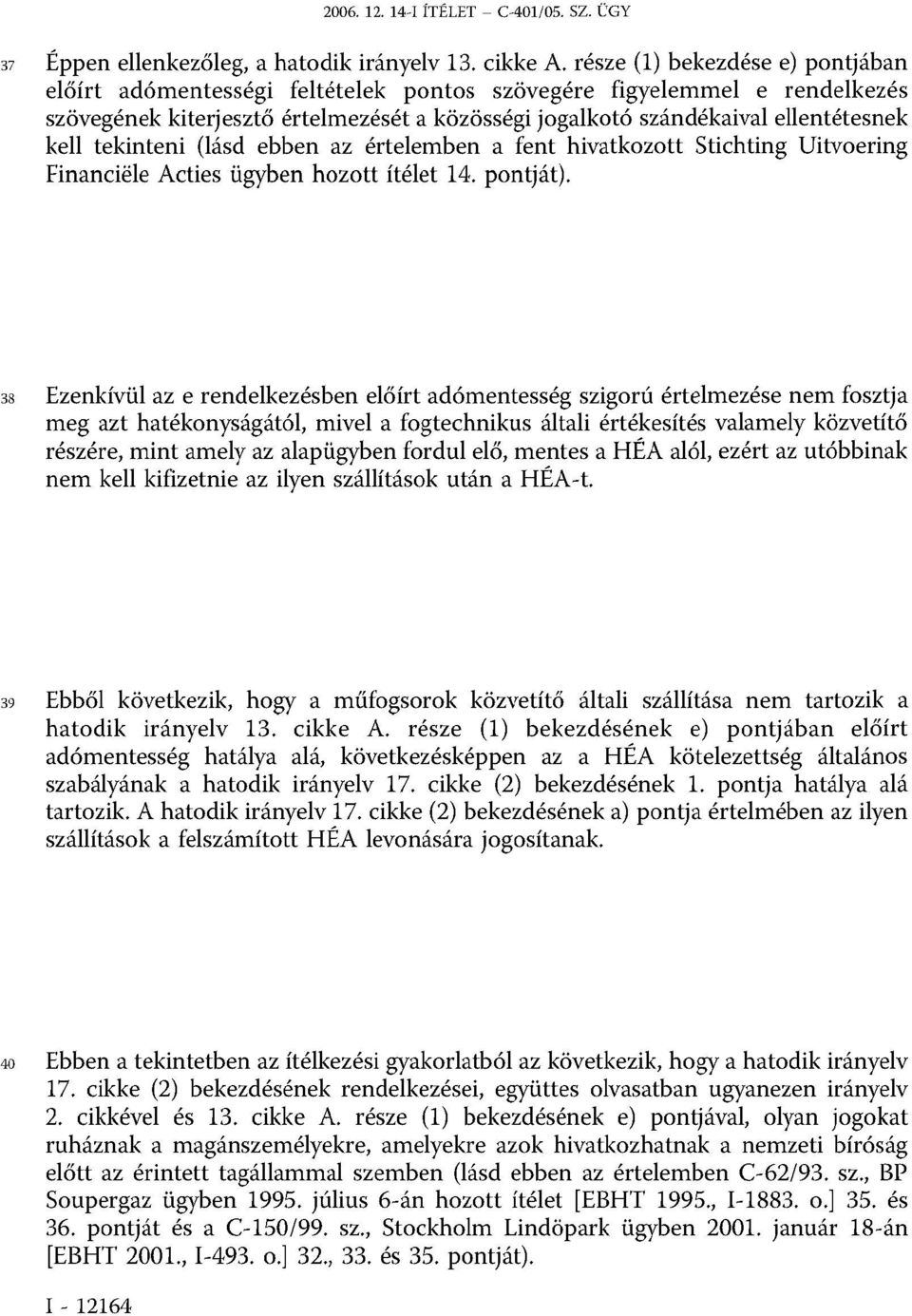 tekinteni (lásd ebben az értelemben a fent hivatkozott Stichting Uitvoering Financiële Acties ügyben hozott ítélet 14. pontját).