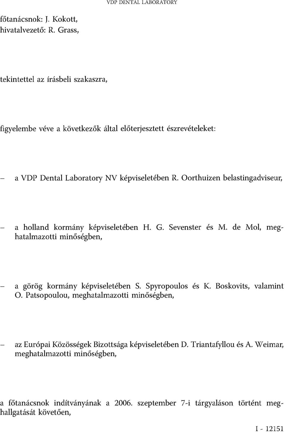 Oorthuizen belastingadviseur, a holland kormány képviseletében H. G. Sevenster és M. de Mol, meghatalmazotti minőségben, a görög kormány képviseletében S.