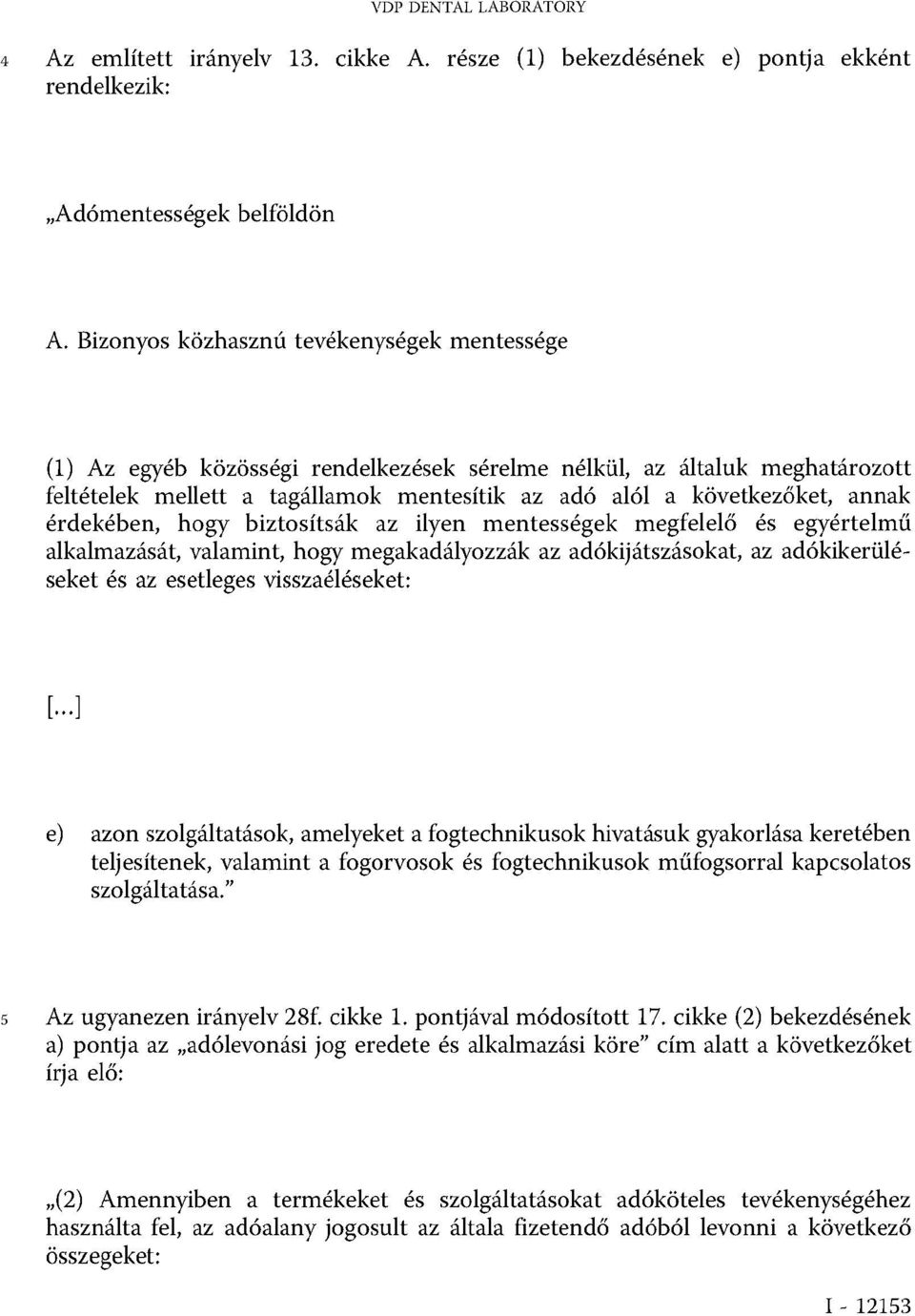 érdekében, hogy biztosítsák az ilyen mentességek megfelelő és egyértelmű alkalmazását, valamint, hogy megakadályozzák az adókijátszásokat, az adókikerüléseket és az esetleges visszaéléseket: [ ] e)