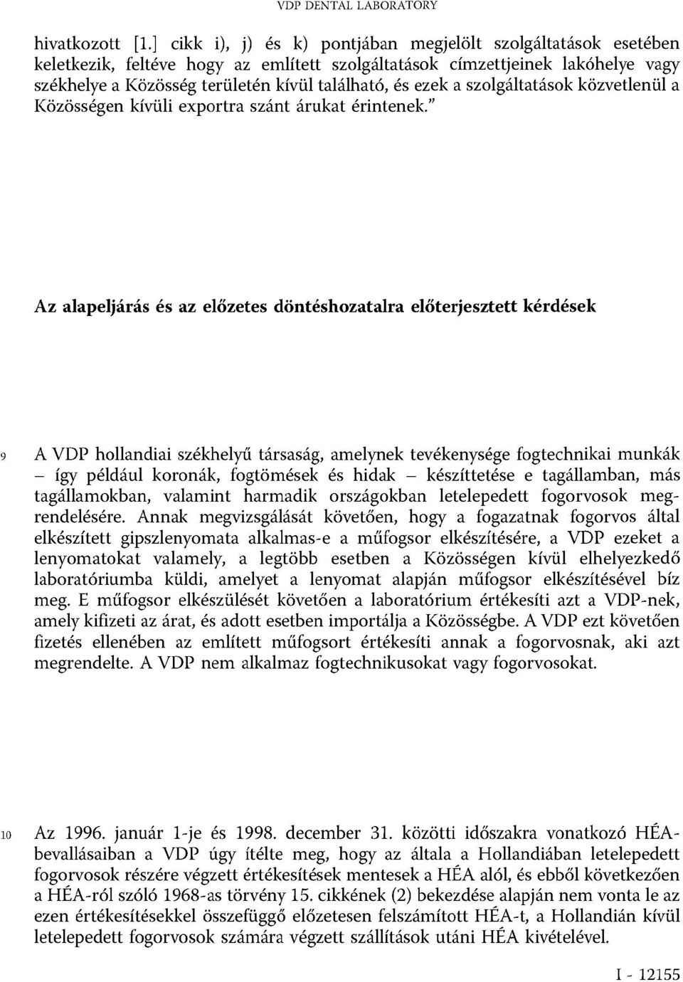 ezek a szolgáltatások közvetlenül a Közösségen kívüli exportra szánt árukat érintenek.