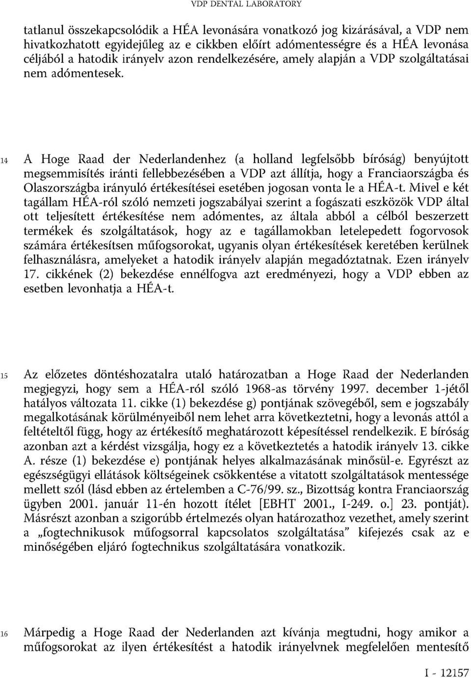 14 A Hoge Raad der Nederlandenhez (a holland legfelsőbb bíróság) benyújtott megsemmisítés iránti fellebbezésében a VDP azt állítja, hogy a Franciaországba és Olaszországba irányuló értékesítései