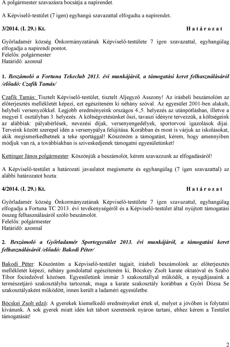 évi munkájáról, a támogatási keret felhasználásáról /előadó: Czafik Tamás/ Czafik Tamás: Tisztelt Képviselő-testület, tisztelt Aljegyző Asszony!