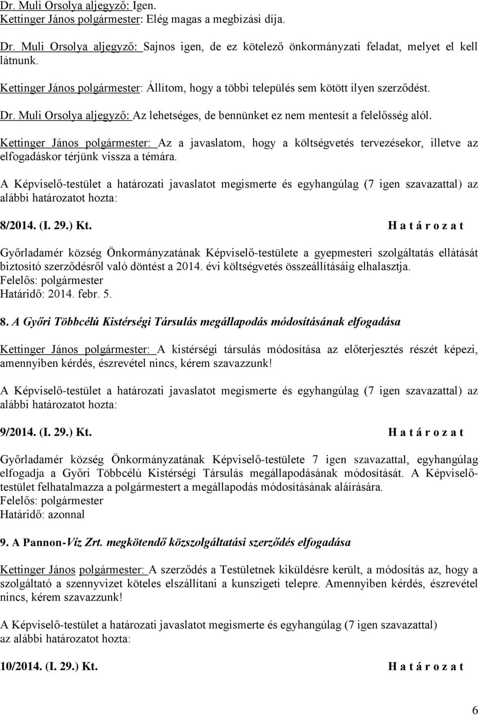 Kettinger János polgármester: Az a javaslatom, hogy a költségvetés tervezésekor, illetve az elfogadáskor térjünk vissza a témára. 8/2014. (I. 29.) Kt.