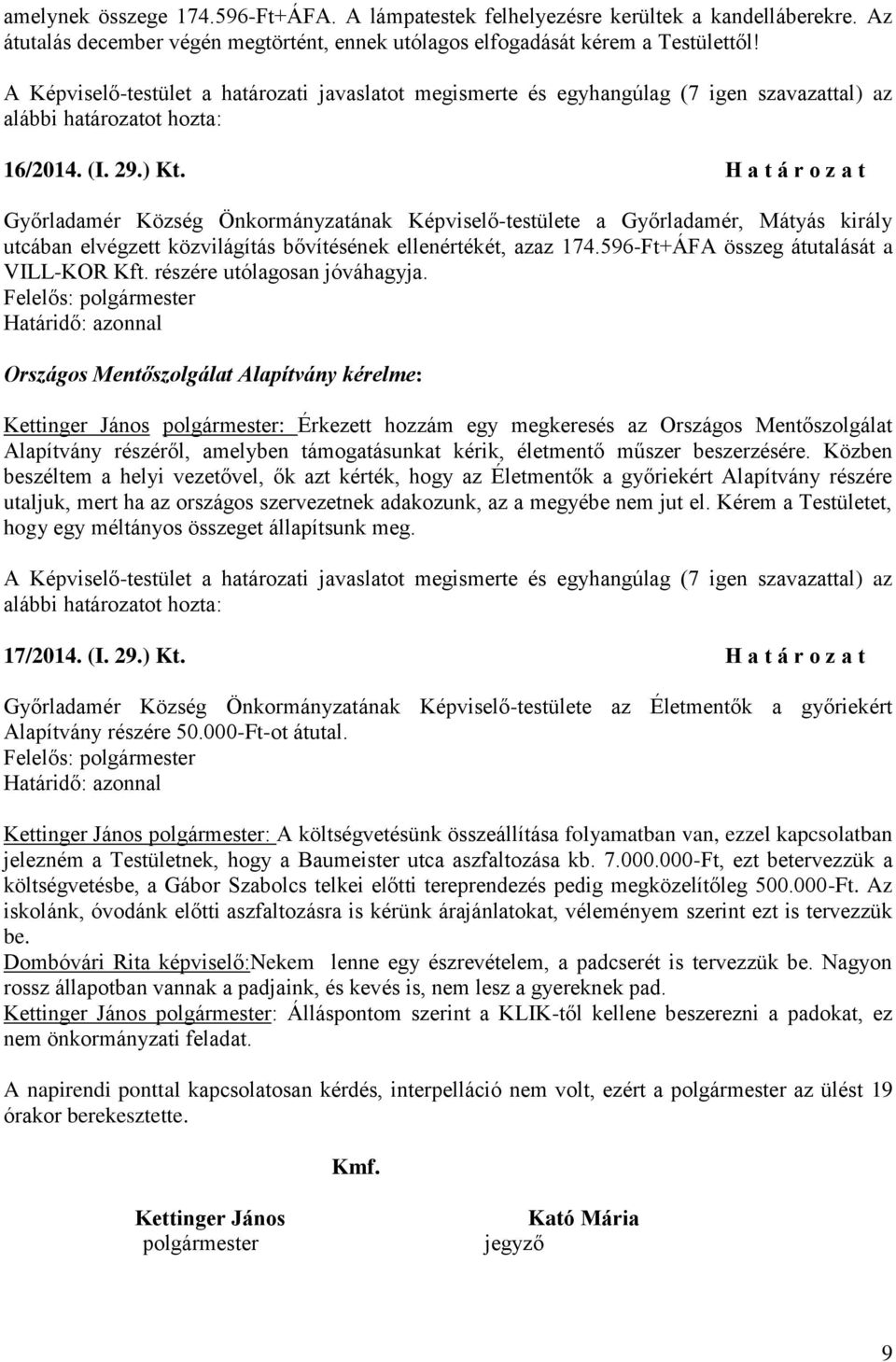 596-Ft+ÁFA összeg átutalását a VILL-KOR Kft. részére utólagosan jóváhagyja.