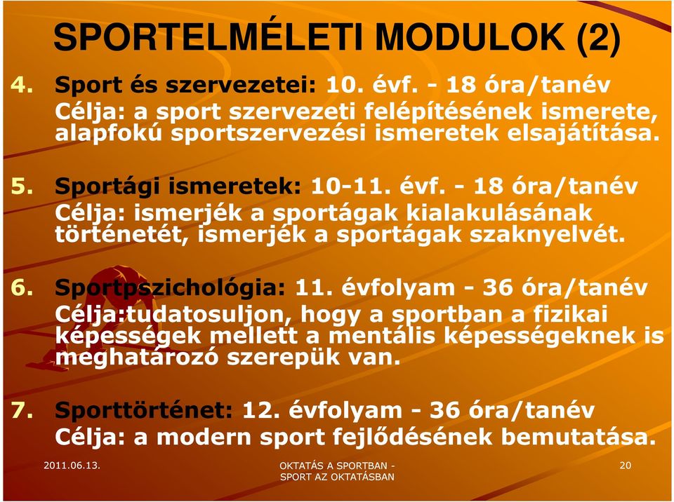 11. évf. - 18 óra/tanév Célja: ismerjék a sportágak kialakulásának történetét, ismerjék a sportágak szaknyelvét. 6. Sportpszichológia: 11.