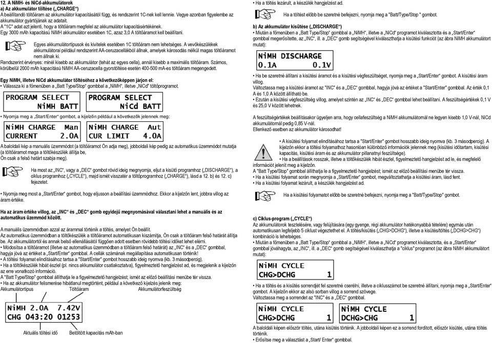 Egy 3000 mah kapacitású NiMH akkumulátor esetében 1C, azaz 3,0 A töltőáramot kell beállítani. Egyes akkumulátortípusok és kivitelek esetében 1C töltőáram nem lehetséges.