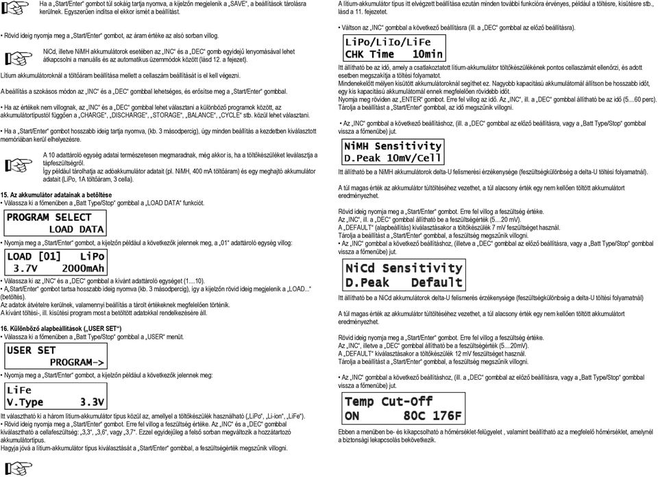 NiCd, illetve NiMH akkumulátorok esetében az INC és a DEC gomb egyidejű lenyomásával lehet átkapcsolni a manuális és az automatikus üzemmódok között (lásd 12. a fejezet).