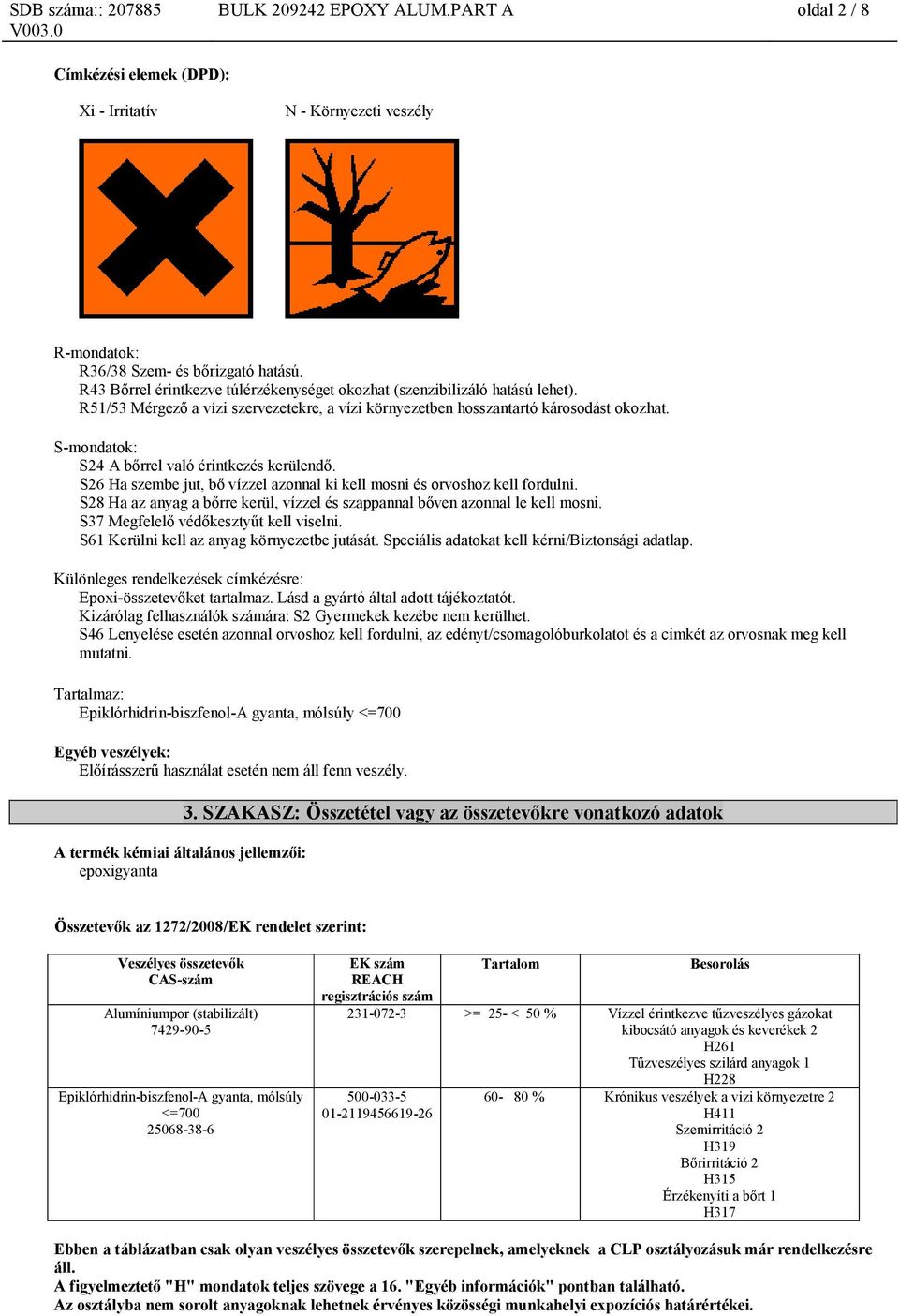 S-mondatok: S24 A bőrrel való érintkezés kerülendő. S26 Ha szembe jut, bő vízzel azonnal ki kell mosni és orvoshoz kell fordulni.