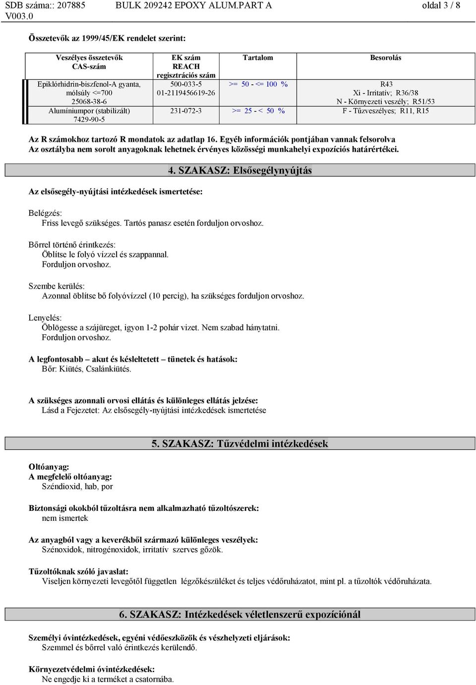 REACH regisztrációs szám 500-033-5 01-2119456619-26 Tartalom Besorolás >= 50 - <= 100 % R43 Xi - Irritatív; R36/38 N - Környezeti veszély; R51/53 231-072-3 >= 25 - < 50 % F - Tűzveszélyes; R11, R15