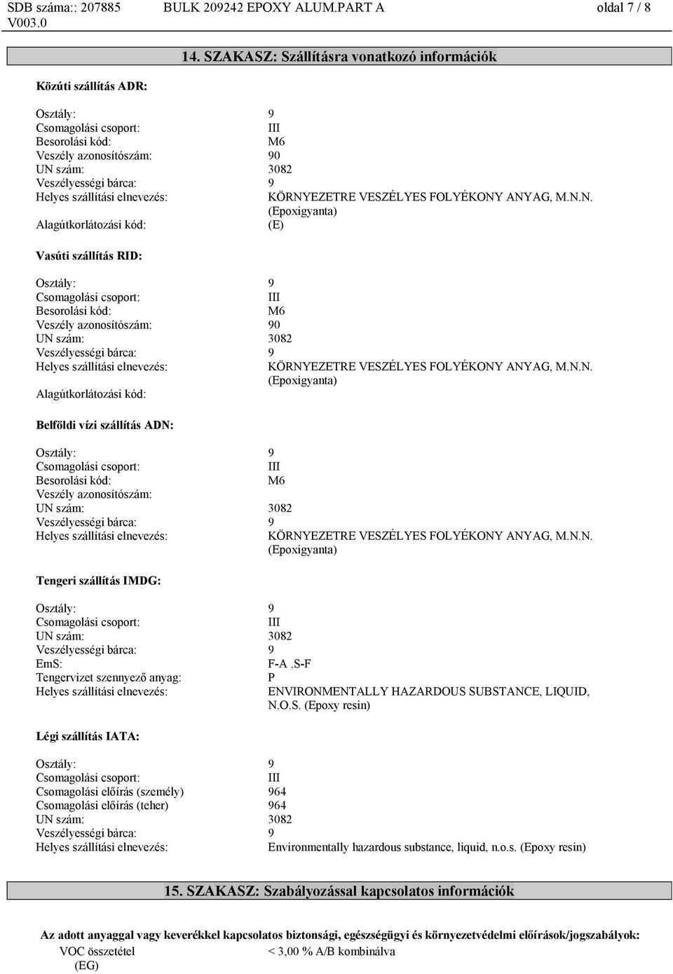 N.N. (Epoxigyanta) Tengeri szállítás IMDG: EmS: F-A,S-F Tengervizet szennyező anyag: P ENVIRONMENTALLY HAZARDOUS SUBSTANCE, LIQUID, N.O.S. (Epoxy resin) Légi szállítás IATA: Csomagolási előírás (személy) 964 Csomagolási előírás (teher) 964 Environmentally hazardous substance, liquid, n.