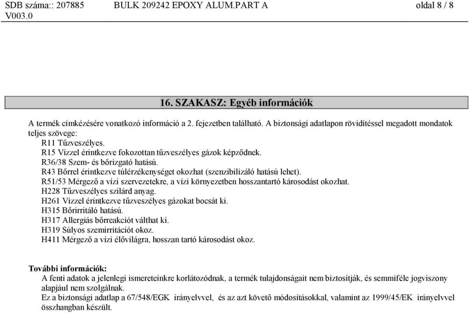 R43 Bőrrel érintkezve túlérzékenységet okozhat (szenzibilizáló hatású lehet). R51/53 Mérgező a vízi szervezetekre, a vízi környezetben hosszantartó károsodást okozhat. H228 Tűzveszélyes szilárd anyag.