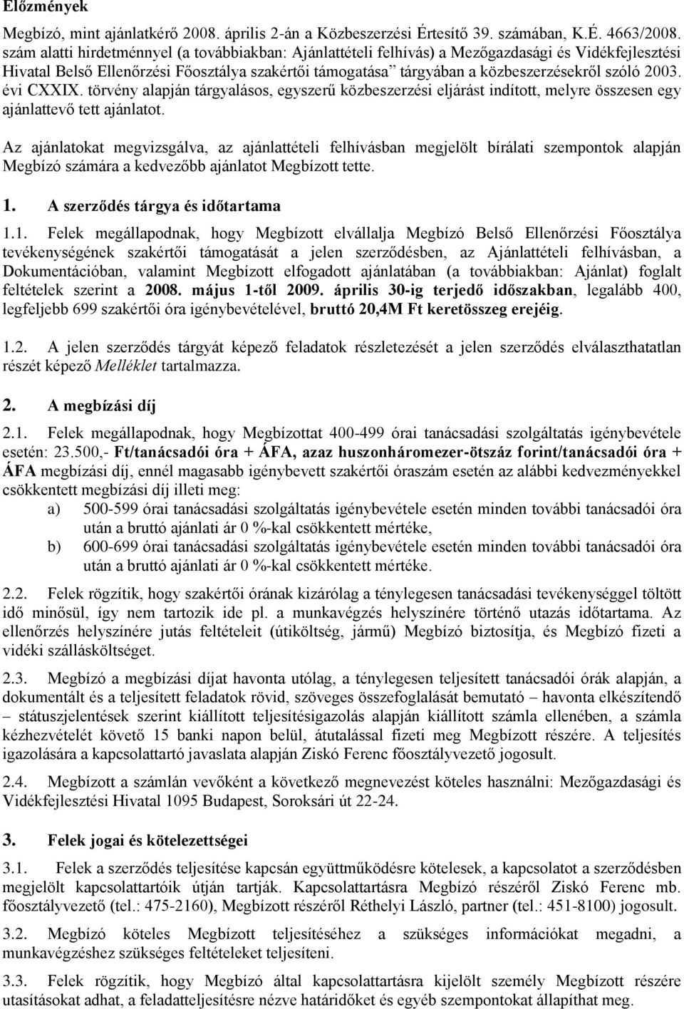 évi CXXIX. törvény alapján tárgyaláss, egyszerű közbeszerzési eljárást indíttt, melyre összesen egy ajánlattevő tett ajánlatt.