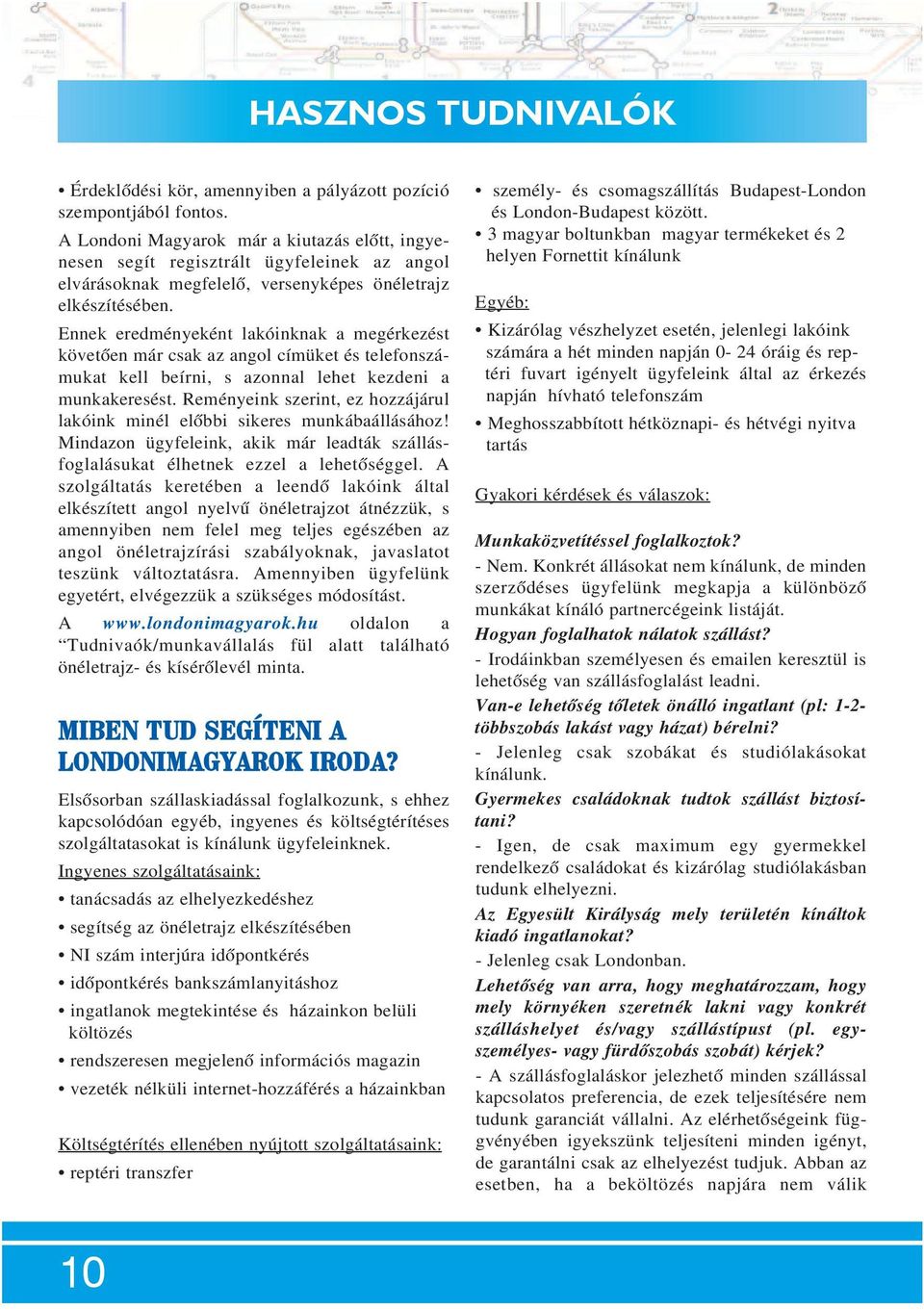 Ennek eredményeként lakóinknak a megérkezést követően már csak az angol címüket és telefonszámukat kell beírni, s azonnal lehet kezdeni a munkakeresést.