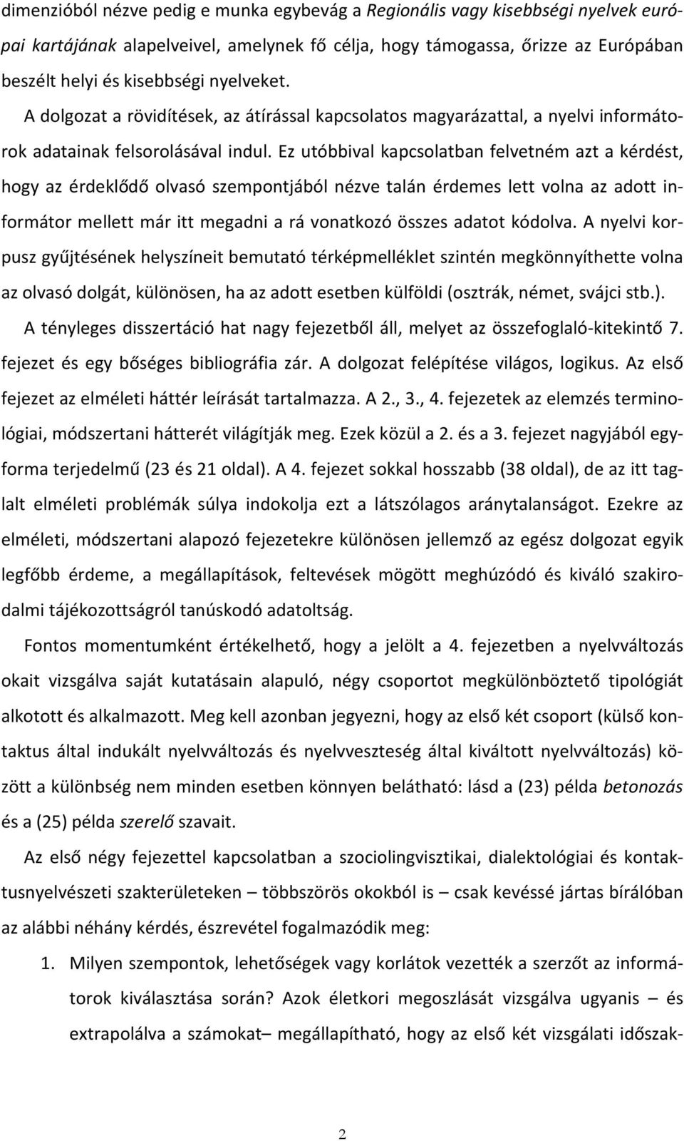 Ez utóbbival kapcsolatban felvetném azt a kérdést, hogy az érdeklődő olvasó szempontjából nézve talán érdemes lett volna az adott informátor mellett már itt megadni a rá vonatkozó összes adatot