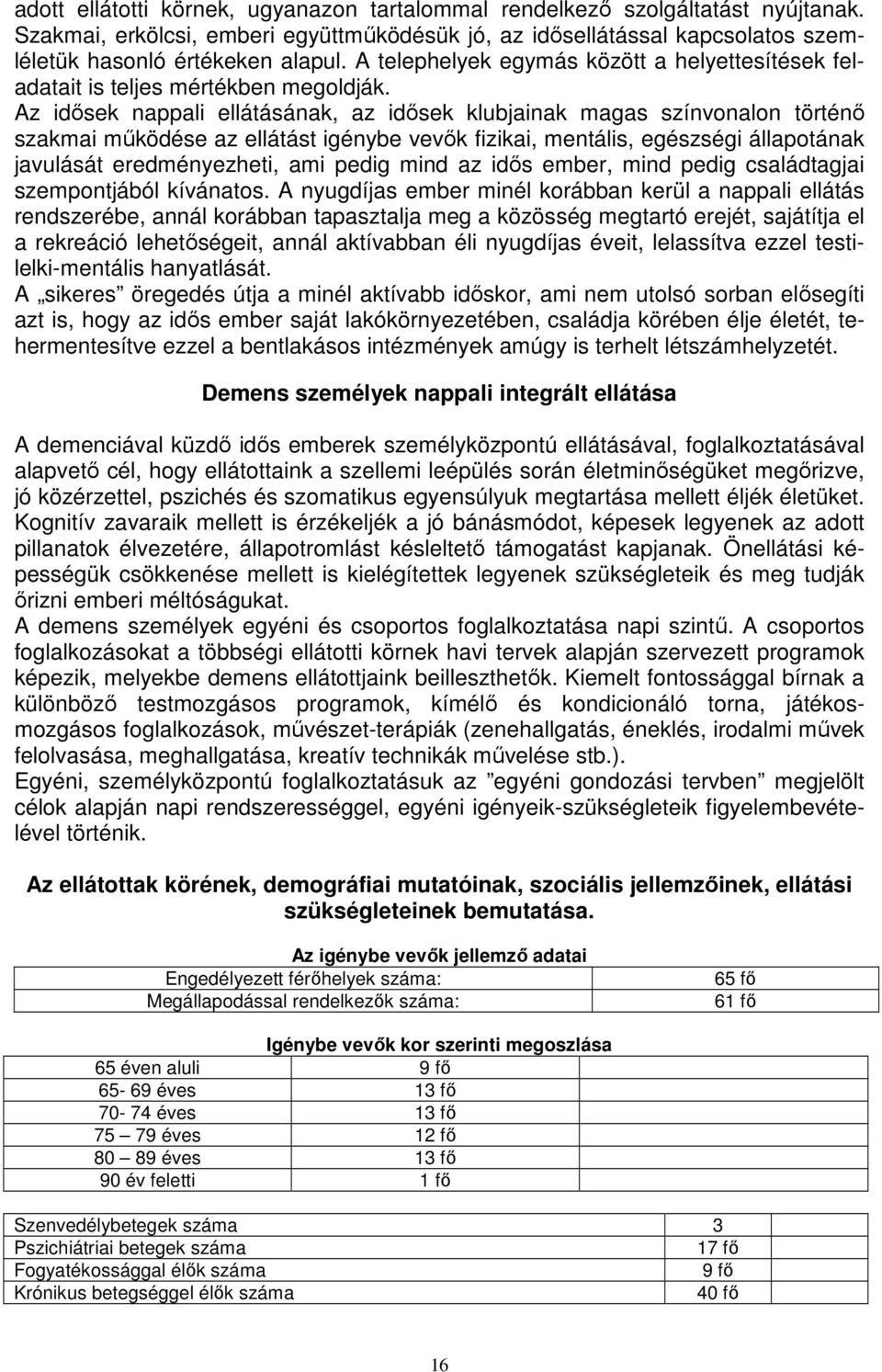 Az idősek nappali ellátásának, az idősek klubjainak magas színvonalon történő szakmai működése az ellátást igénybe vevők fizikai, mentális, egészségi állapotának javulását eredményezheti, ami pedig