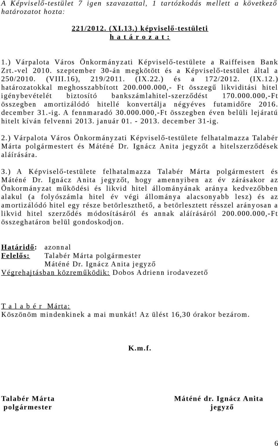 (IX.12.) határozatokkal meghosszabbított 200.000.000,- Ft összegű likviditási hitel igénybevételét biztosító bankszámlahitel-szerződést 170.000.000,-Ft összegben amortizálódó hitellé konvertálja négyéves futamidőre 2016.