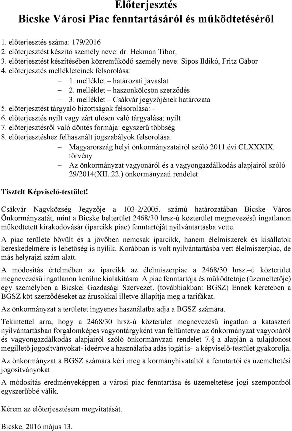 melléklet Csákvár jegyzőjének határozata 5. előterjesztést tárgyaló bizottságok felsorolása: - 6. előterjesztés nyílt vagy zárt ülésen való tárgyalása: nyílt 7.