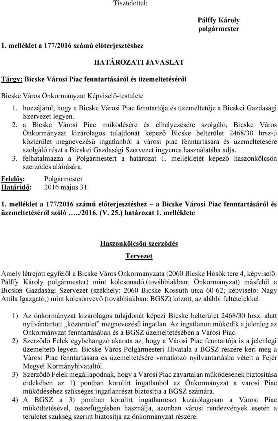 hozzájárul, hogy a Bicske Városi Piac fenntartója és üzemeltetője a Bicskei Gazdasági Szervezet legyen. 2.