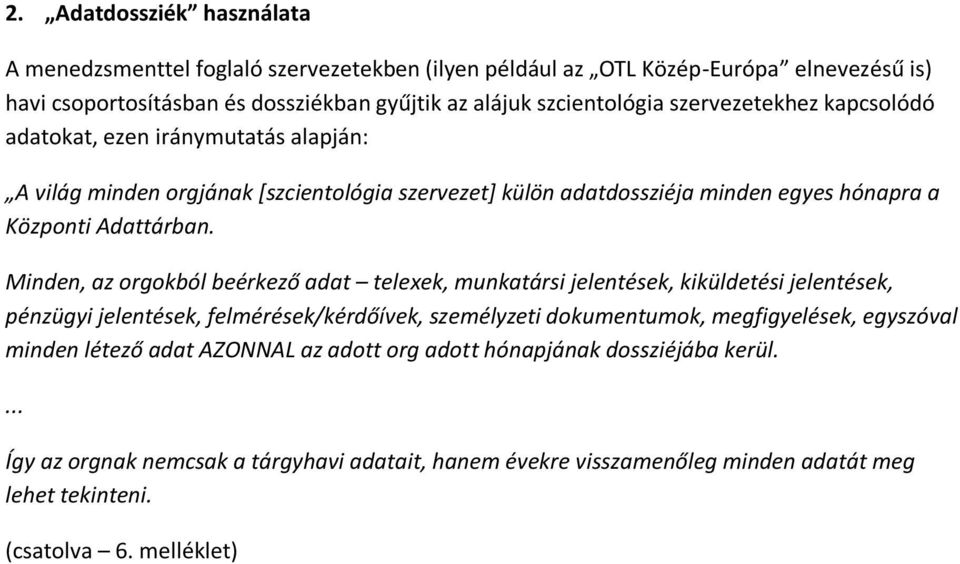 Minden, az orgokból beérkező adat telexek, munkatársi jelentések, kiküldetési jelentések, pénzügyi jelentések, felmérések/kérdőívek, személyzeti dokumentumok, megfigyelések, egyszóval