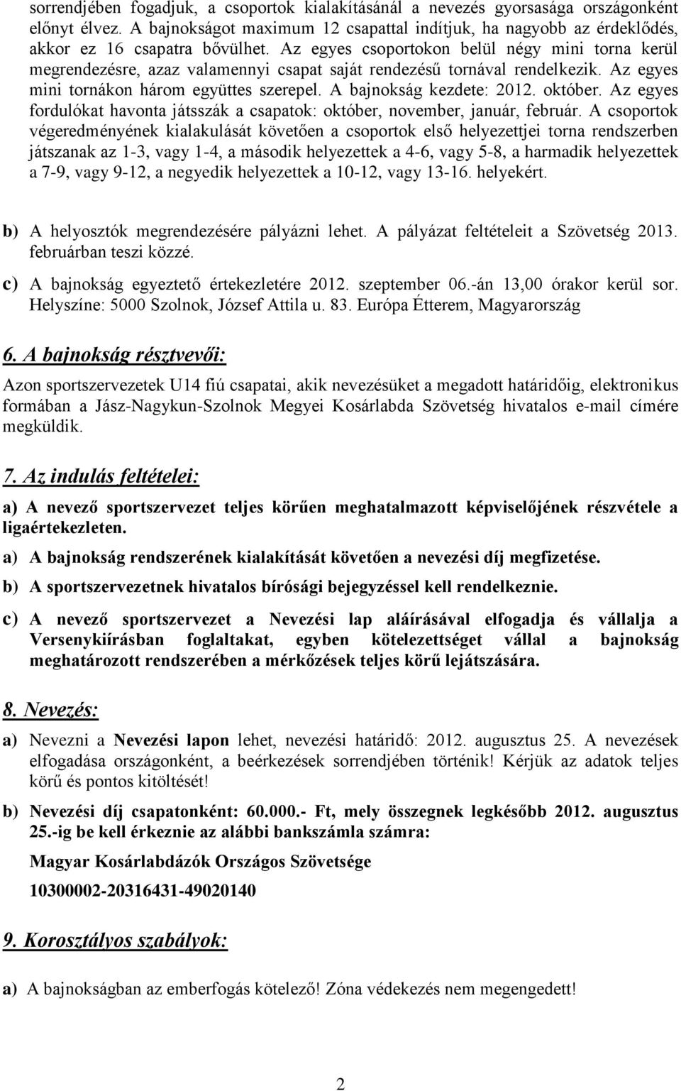 október. Az egyes fordulókat havonta játsszák a csapatok: október, november, január, február.