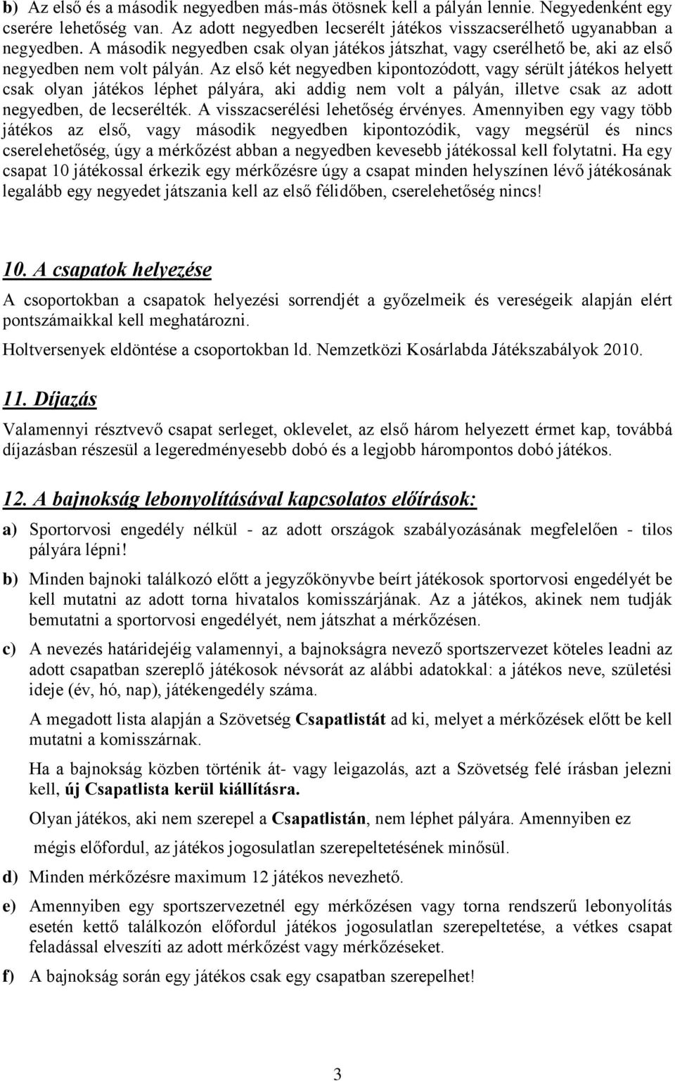 Az első két negyedben kipontozódott, vagy sérült játékos helyett csak olyan játékos léphet pályára, aki addig nem volt a pályán, illetve csak az adott negyedben, de lecserélték.