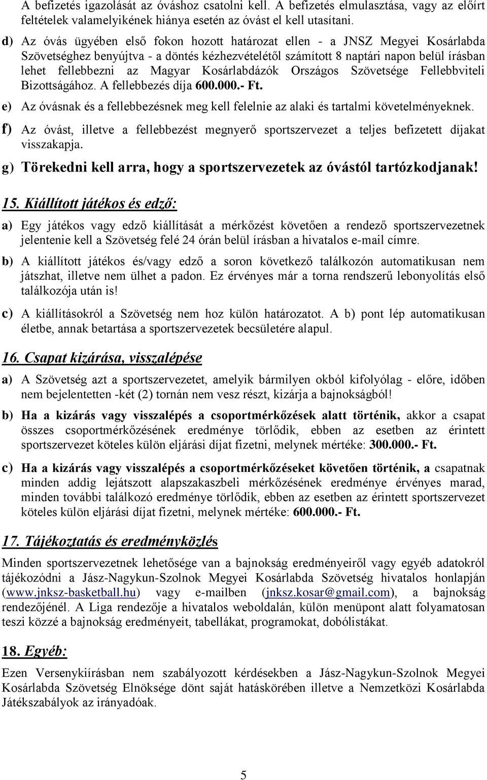 Kosárlabdázók Országos Szövetsége Fellebbviteli Bizottságához. A fellebbezés díja 600.000.- Ft. e) Az óvásnak és a fellebbezésnek meg kell felelnie az alaki és tartalmi követelményeknek.