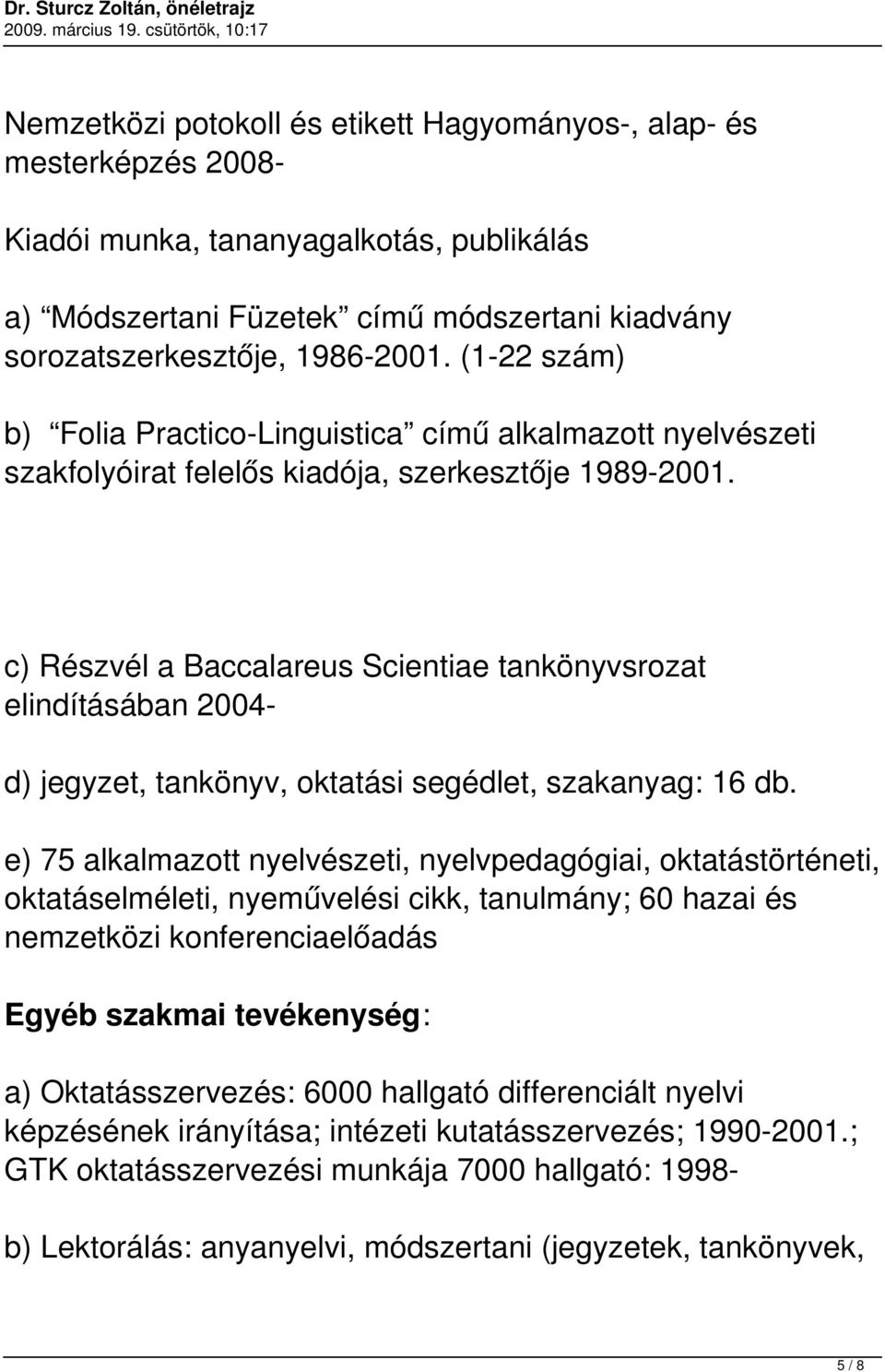 c) Részvél a Baccalareus Scientiae tankönyvsrozat elindításában 2004- d) jegyzet, tankönyv, oktatási segédlet, szakanyag: 16 db.
